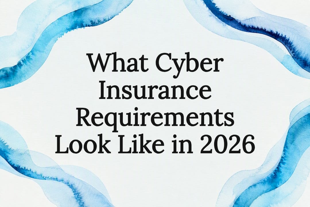 What Cyber Insurance Requirements Look Like in 2026
